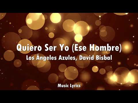 Los Ángeles Azules, David Bisbal - Quiero Ser Yo (Ese Hombre)  (Letra)