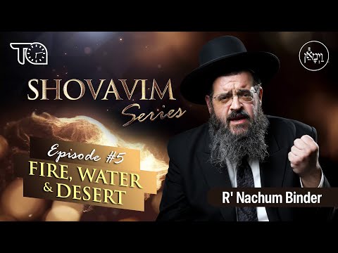 Shovavim Series - Episode 5: Fire, Water & Desert | Rabbi Nachum Binder