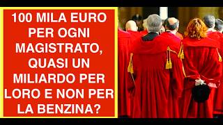 100 MILA EURO PER OGNI MAGISTRATO, QUASI UN MILIARDO PER LORO E NON PER LA BENZINA?