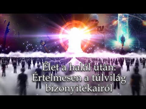 Élet a halál után: értelmesen a túlvilág bizonyítékairól