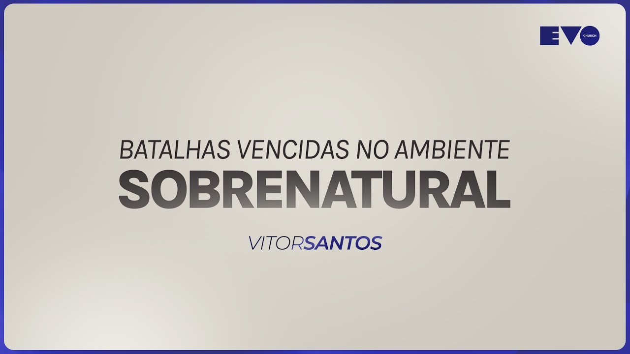 BATALHAS VENCIDAS NO AMBIENTE SOBRENATURAL l PR VITOR SANTOS | EVO CHURCH