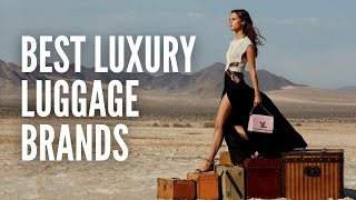 The 10 Best Luxury Luggage Brands for Every Traveler
