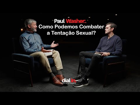 Como Podemos Combater a Tentação Sexual? - Paul Washer