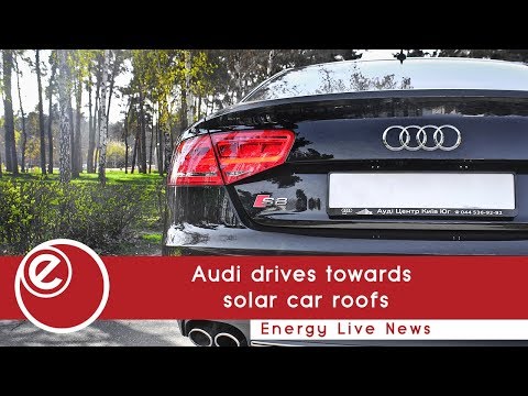 Audi drives towards solar car roofs | Energy Live News