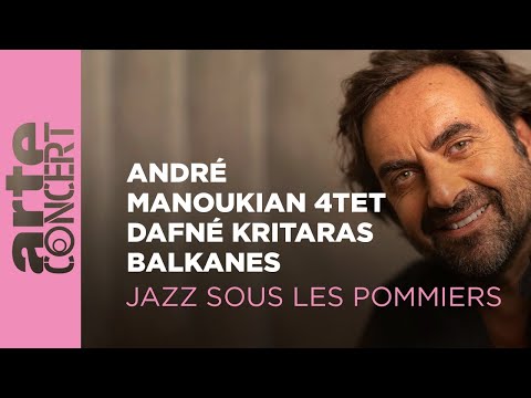 André Manoukian 4tet, Balkanes & Dafné Kritharas - Jazz sous les Pommiers -  ARTE Concert