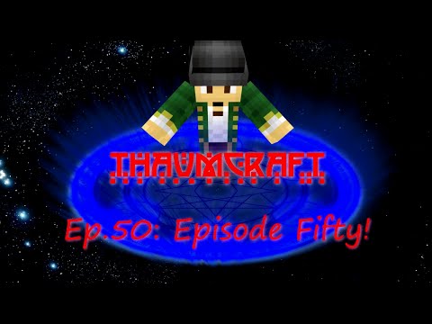 Let's Play Thaumcraft 4: Ep 50 "Episode Fifty!"