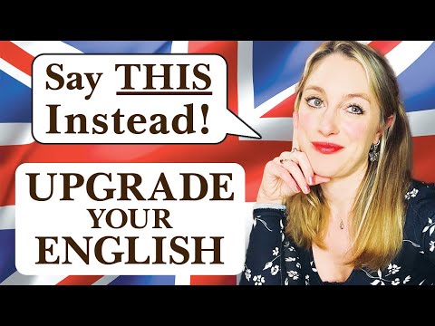 Say THIS instead!! UPGRADE your English speaking to ADVANCED! | British English