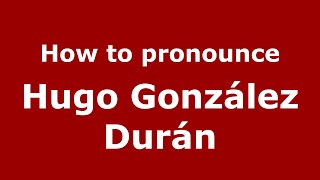 How to pronounce Hugo González Durán