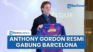 Anthony Gordon Resmi Gabung Barcelona dengan Nilai Transfer Rp 1,6 Triliun: Mimpi Saya Sejak Kecil