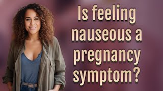 Is feeling nauseous a pregnancy symptom?