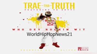 Trae Tha Truth   Who Dey Rockin Wit Ft Yo Gotti