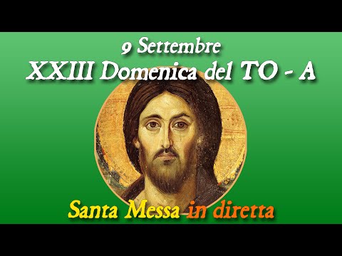 9 Settembre 2023 -- XXIII Domenica del tempo Ordinario, anno A -- S. Messa in diretta