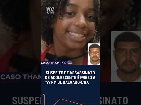 CRIME CHOCANTE EM LAMARÃO: SUSPEITO DE ASSASSINATO DE ADOLESCENTE É PRESO A 177 KM DE SALVADOR!