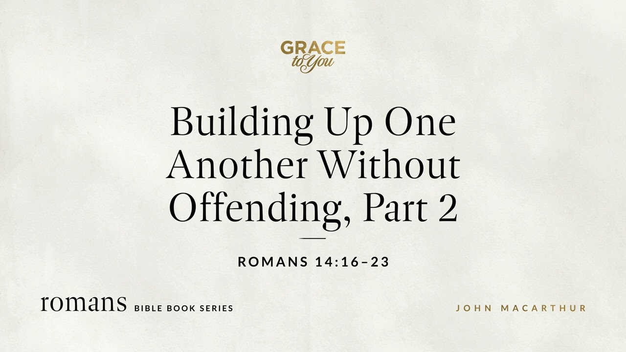 Building Up One Another Without Offending, Part 2 (Romans 14:16–23) [Audio Only]