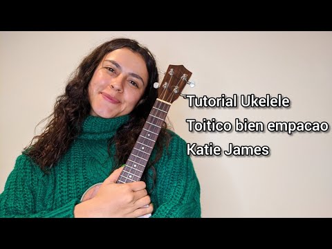 Toitico bien empacao/Katie James/Tutorial Ukelele