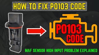 How to Fix P0103 Code – MAF Sensor High Input Problem Explained |