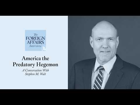 Stephen Walt: America the Predatory Hegemon | Foreign Affairs Interview