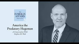 Stephen Walt: America the Predatory Hegemon | Foreign Affairs Interview