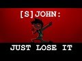 [S] John: Just Lose it 