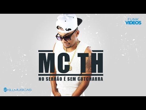 MC TH - NO SERRÃO E SEM CUTCHARRA ((DJ PH DA SERRA , DJ VITIN & DJ FILIPE)) 2015