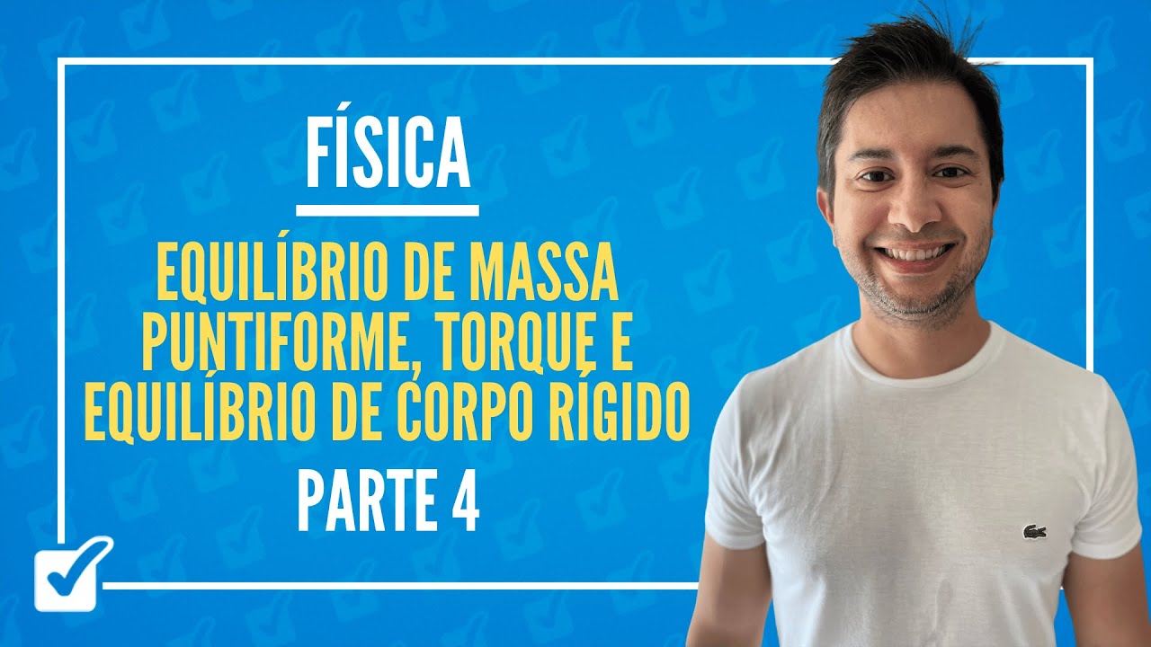 03.08.02.  Equilíb. Massa Puntiforme, Torque e Equilíb. C. Rígido - Parte 4 - Prof. Gustavo Menezes