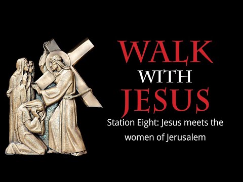 Station Eight: Jesus meets the women of Jerusalem