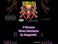 If Nirvana wrote Mechanix by Megadeth - Planète Métal If Nirvana wrote Mechanix by Megadeth