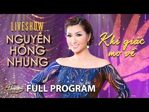 Nguyễn Hồng Nhung Live Show - Khi Giấc Mơ Về (Full Program)