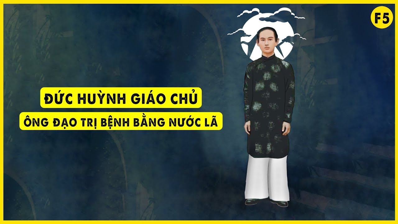 Đức Huỳnh Giáo Chủ - Ông Đạo Trị Bệnh Bằng Nước Lã | Tổ Thầy Việt Nam F5