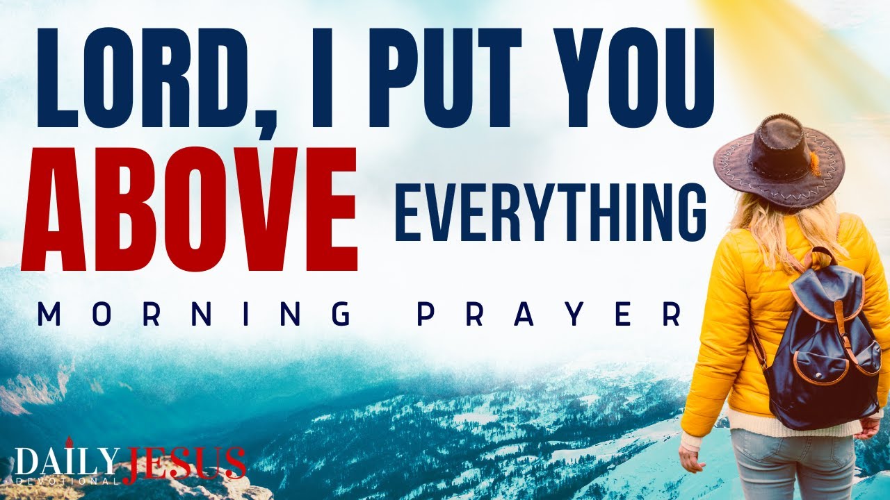 When You Put God Above Everything Else, Your Life Will Change (Morning Devotional And Prayer)
