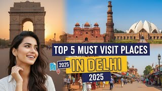 Top 5 Must Visit Places in Delhi 2025