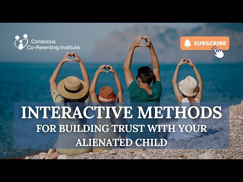 Interactive Methods for Building Trust with Your Alienated Child