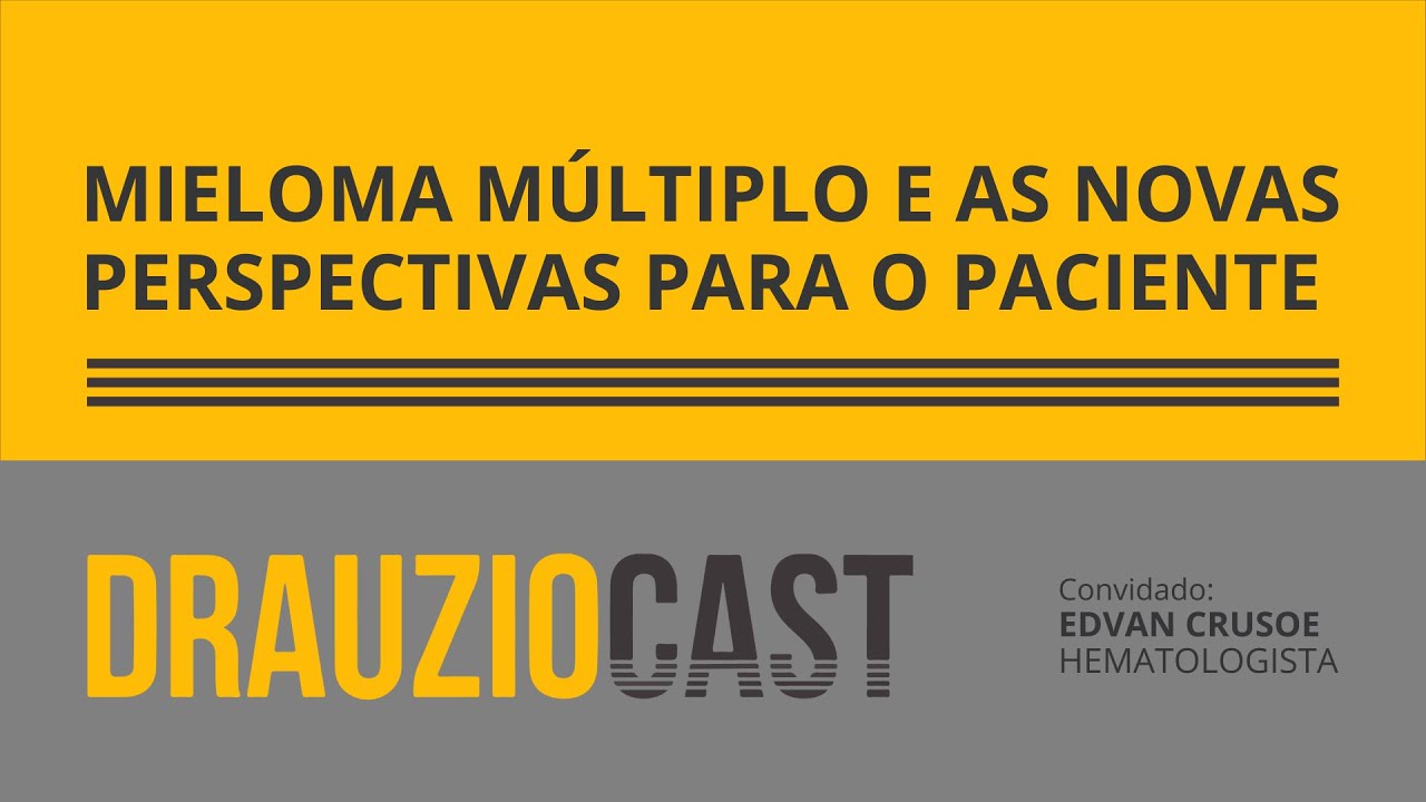 Mieloma múltiplo e as novas perspectivas para o paciente | Podcast DrauzioCast