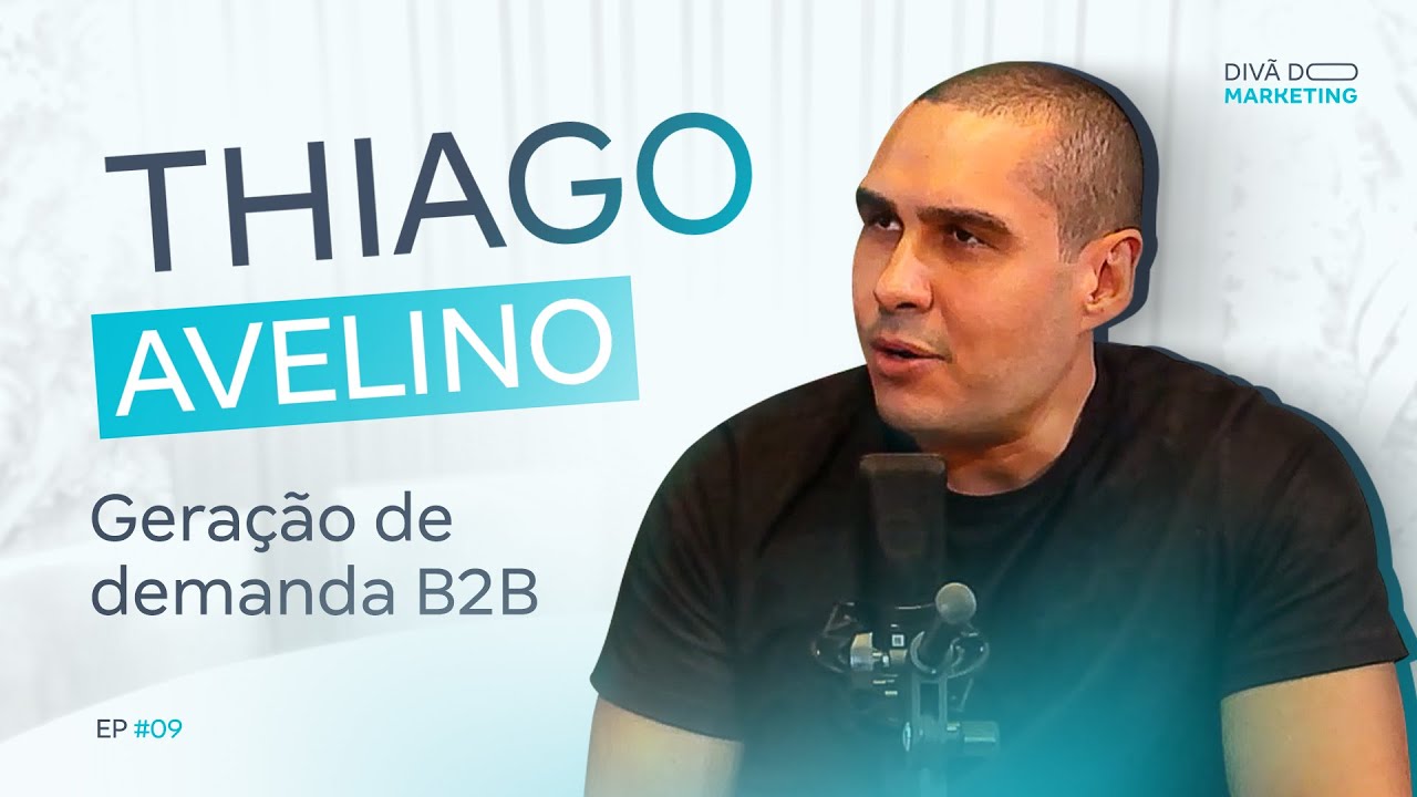 THIAGO AVELINO - A NOVA ERA DA GERAÇÃO DE DEMANDA B2B | Divã do Marketing #09