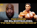 Maxx Charles On 90s Bodybuilding: 