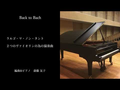 【 バッハ ピアノ アレンジ 】Back to Bach ｜ ラルゴ・マ・ノン・タント～２つのヴァイオリンの為の協奏曲｜作曲＆ピアノ 斎藤友子
