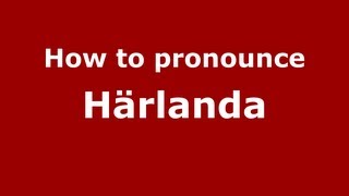 How to pronounce Härlanda