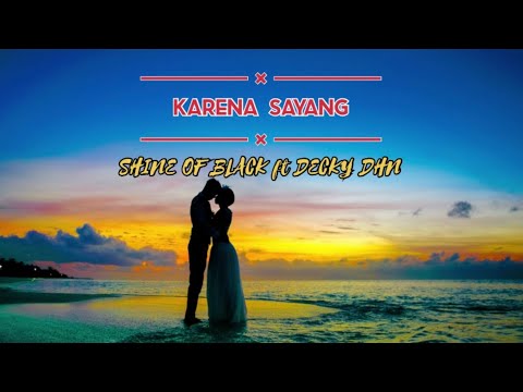 SHINE OF BLACK ft DECKY DHN || KARENA SAYANG