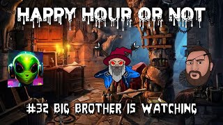 The Happy Hour or Not Live Stream #32 Big Brother Is Watching