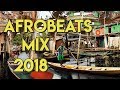 Afrobeats Mix 2018 (w/ Burna Boy, Wizkid, Olamide & more!)