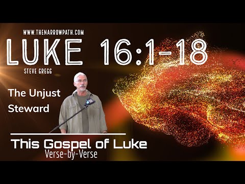 Luke 16:1-18 The Unjust Steward - Exegetical Teaching by Steve Gregg