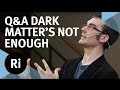 Dark Matter's Not Enough Q&A 