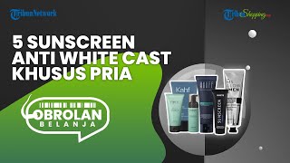 Bisa Jadi Produk Andalan, Simak 5 Rekomendasi Produk Sunscreen Anti-White Cast Khusus untuk Pria