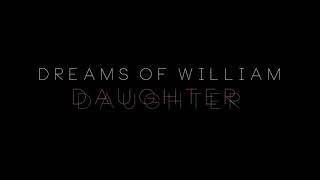 Daughter - Dreams Of William (Short Version)