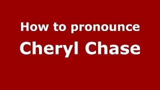 How to pronounce Cheryl Chase