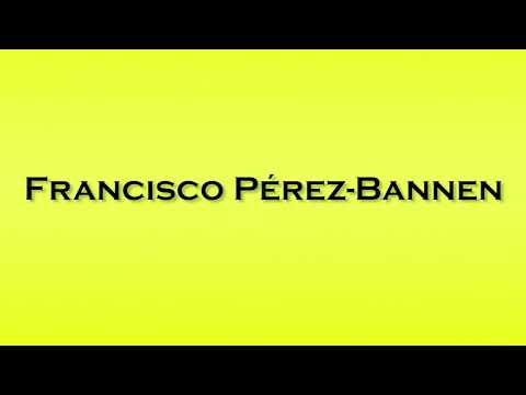 Pronunciation of Francisco Perez Bannen