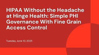 HIPAA Without the Headache at Hinge Health: Simple PHI Governance With Fine Grain Access Control