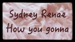 Sydney Renae - How you gonna (lyrics and audio)