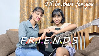 FRIENDS Theme - I&#39;ll Be There for You [The Rembrandts] (Cover by Kiran &amp; Merin) #FriendsReunion