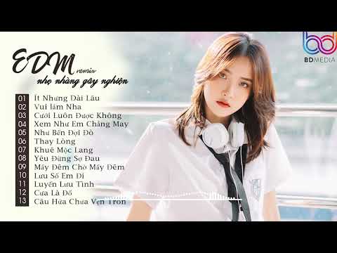 Vui Lắm Nha Remix, Ít Thôi Nhé Không Nhiều, Ít Nhưng Dài Lâu Remix,   Nhạc Remix EDM Gây Nghiện